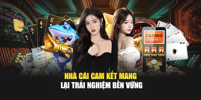Nhà cái cam kết mang lại trải nghiệm bền vững