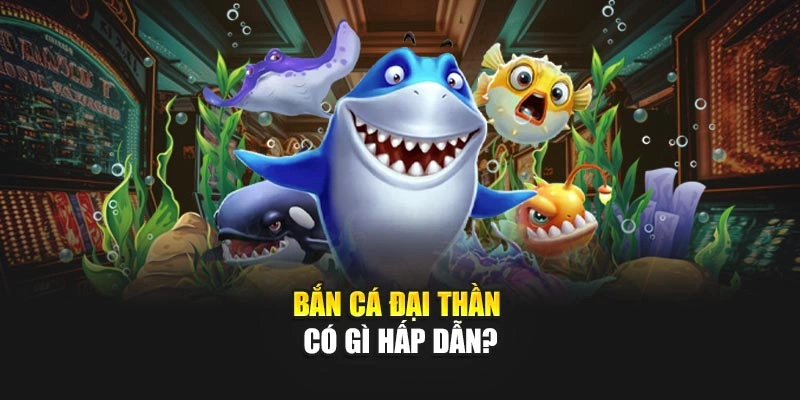 Bắn Cá Đại Thần có gì hấp dẫn?