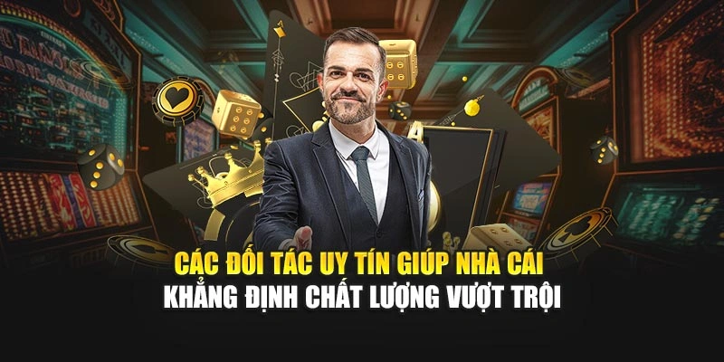 Các đối tác uy tín giúp nhà cái khẳng định chất lượng vượt trội