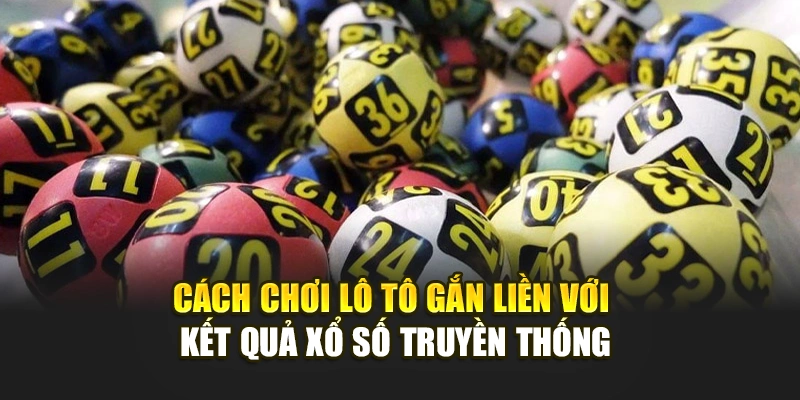 Cách chơi lô tô gắn liền với kết quả xổ số truyền thống