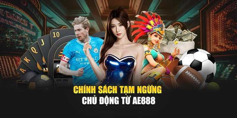 Chính sách tạm ngừng chủ động từ AE888