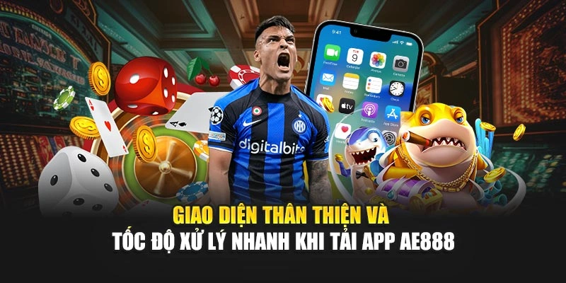 Giao diện thân thiện và tốc độ xử lý nhanh khi tải app AE888