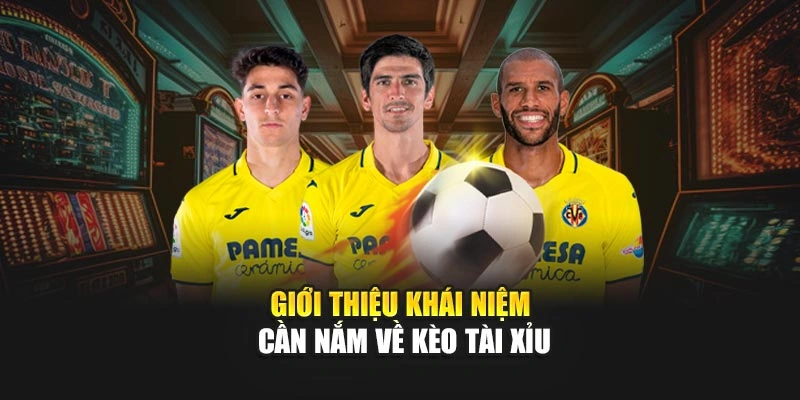 Giới thiệu khái niệm cần nắm về kèo tài xỉu