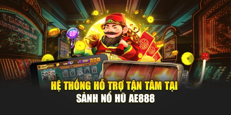 Hệ thống hỗ trợ tận tâm tại sảnh Nổ Hũ AE888