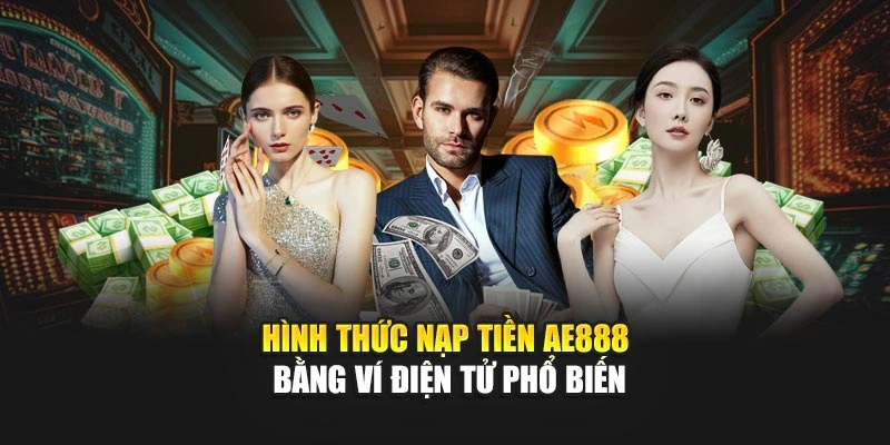 Hình thức nạp tiền AE888 bằng ví điện tử phổ biến