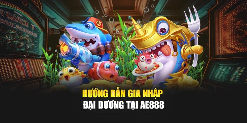 Hướng dẫn gia nhập đại dương tại nhà cái