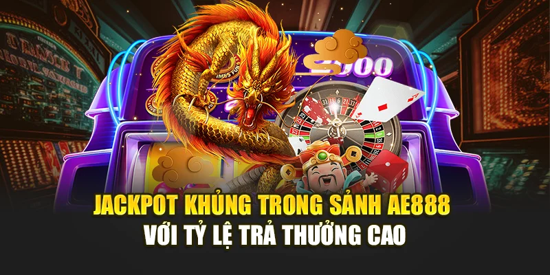 Jackpot khủng trong sảnh AE888 với tỷ lệ trả thưởng cao