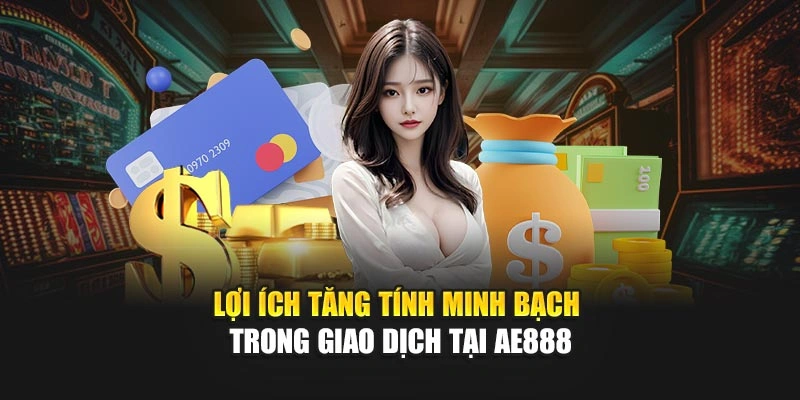 Lợi ích tăng tính minh bạch trong giao dịch tại AE888