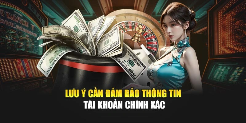 Lưu ý cần đảm bảo thông tin tài khoản chính xác