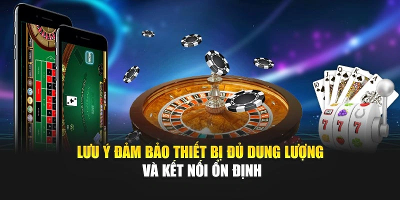Lưu ý đảm bảo thiết bị đủ dung lượng và kết nối ổn định