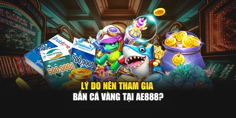 Lý do nên tham gia Bắn Cá Vàng tại AE888?