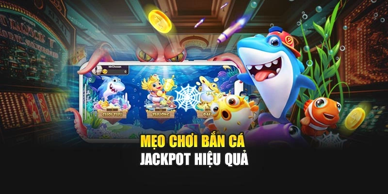 Mẹo chơi Bắn Cá Jackpot hiệu quả