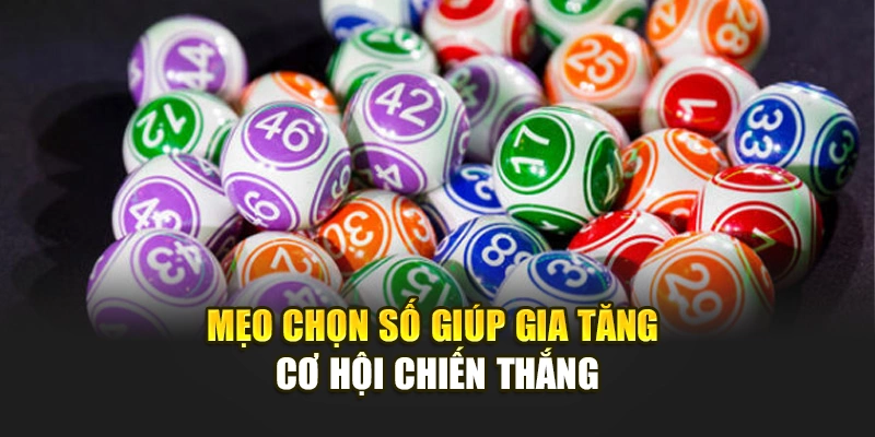 Mẹo chọn số giúp gia tăng cơ hội chiến thắng.