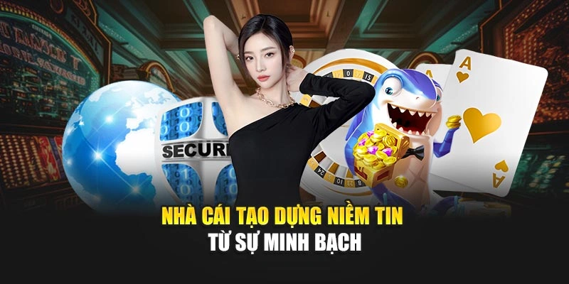Nhà cái tạo dựng niềm tin từ sự minh bạch