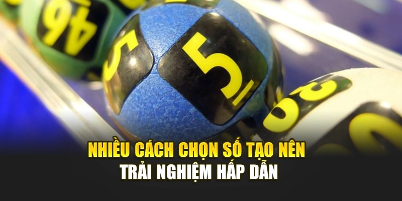 Nhiều cách chọn số tạo nên trải nghiệm hấp dẫn