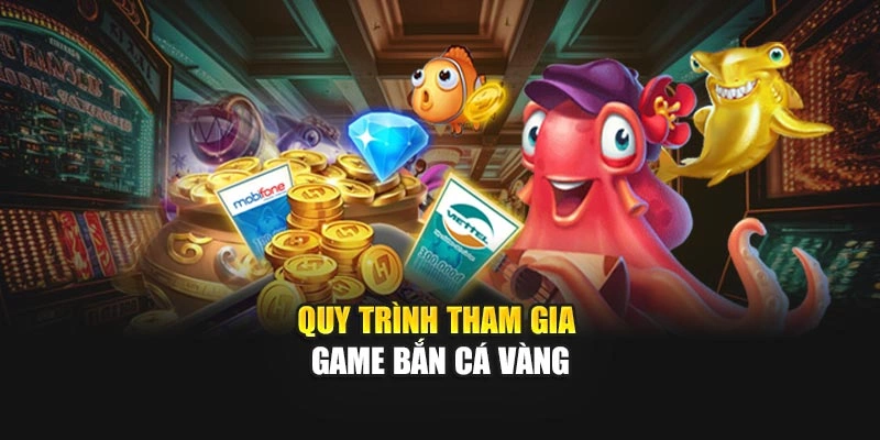Quy trình tham gia game Bắn Cá Vàng