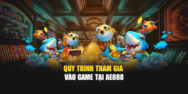 Quy trình tham gia vào game tại AE888