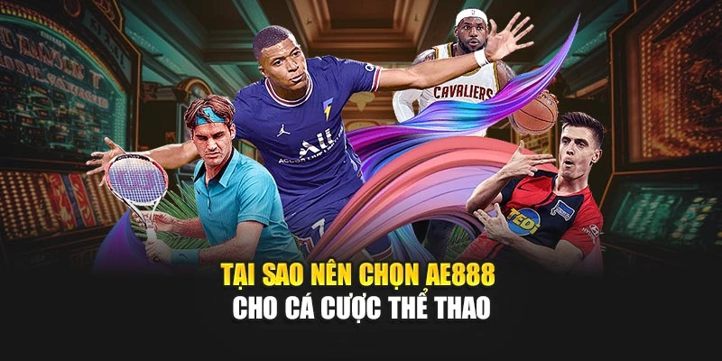 Tại sao nên chọn AE888 cho cá cược thể thao