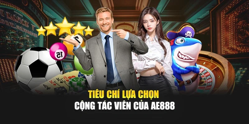 Tiêu chí lựa chọn cộng tác viên của AE888