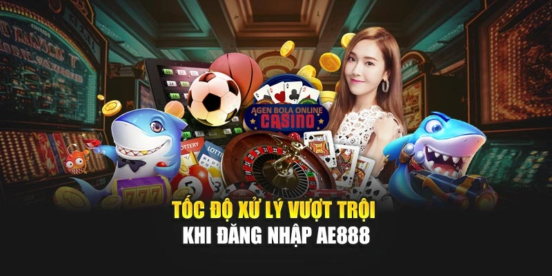 Tốc độ xử lý vượt trội khi đăng nhập AE888