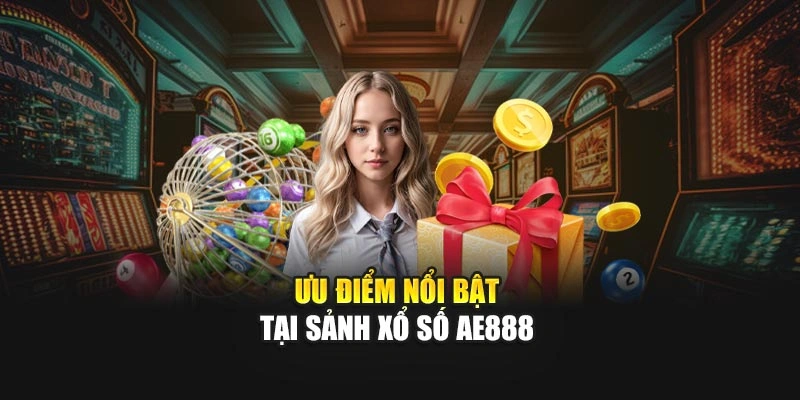 Ưu điểm nổi bật tại sảnh xổ số AE888
