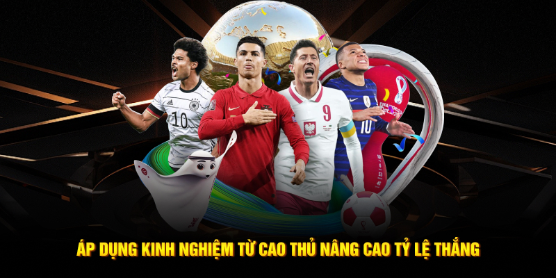 Áp dụng kinh nghiệm từ cao thủ nâng cao tỷ lệ thắng