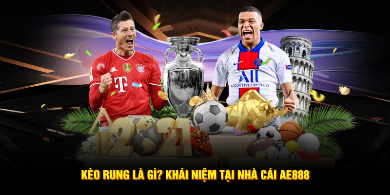 Kèo rung là gì? Khái niệm tại nhà cái AE888